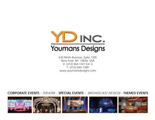 630 Ninth Avenue, Suite 1205
                              New York, NY 10036 USA
                               V: (212) 664-1341 Ext. 6
                                   F: (212) 664-1389
                             www.youmansdesigns.com




CORPORATE EVENTS - THEATRE - SPECIAL EVENTS - BROADCAST DESIGN - THEMED EVENTS
 