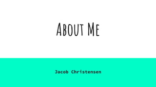 About Me
Jacob Christensen
 