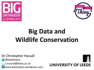 Big Data and
         Wildlife Conservation

Dr Christopher Hassall
  @katatrepsis
  c.hassall@leeds.ac.uk
  www.katatrepsis.wordpress.com
 