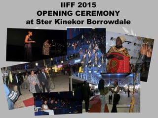 IIFF 2015
OPENING CEREMONY
at Ster Kinekor Borrowdale
 