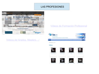 Videos de Grados, Masters…/
Videos de Formación Profesional
LAS PROFESIONES
 