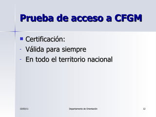 Prueba de acceso a CFGM <ul><li>Certificación: </li></ul><ul><li>Válida para siempre </li></ul><ul><li>En todo el territor...