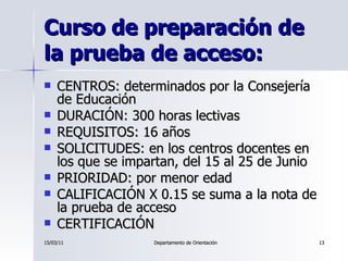 Curso de preparación de la prueba de acceso: <ul><li>CENTROS: determinados por la Consejería de Educación </li></ul><ul><l...