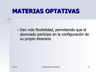 MATERIAS OPTATIVAS <ul><ul><li>Dan más flexibilidad, permitiendo que el alumnado participe en la configuración de su propi...