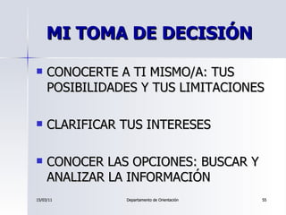 MI TOMA DE DECISIÓN <ul><li>CONOCERTE A TI MISMO/A: TUS POSIBILIDADES Y TUS LIMITACIONES </li></ul><ul><li>CLARIFICAR TUS ...