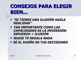 C ONSEJOS PARA ELEGIR BIEN... <ul><li>“ SI TIENES UNA ILUSIÓN HAZLA REALIDAD” </li></ul><ul><li>TAN IMPORTANTE COMO LAS CA...