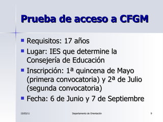 Prueba de acceso a CFGM <ul><li>Requisitos: 17 años </li></ul><ul><li>Lugar: IES que determine la Consejería de Educación ...