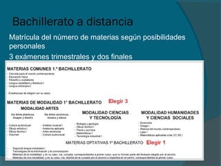 Bachillerato a distancia
Matrícula del número de materias según posibilidades
personales
3 exámenes trimestrales y dos finales
 