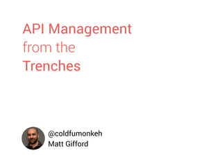 @coldfumonkeh
Matt Gifford
API Management
from the
Trenches
 