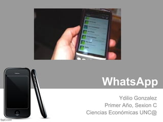 WhatsApp
Ydilio Gonzalez
Primer Año, Sexion C
Ciencias Económicas UNC@

 