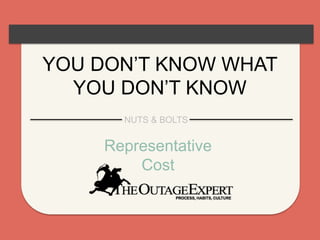 YOU DON’T KNOW WHAT
YOU DON’T KNOW
NUTS & BOLTS
Representative
Cost
 