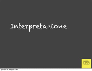 Interpretazione




giovedì 26 maggio 2011
 