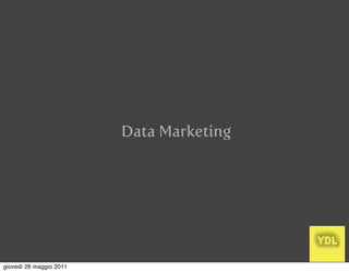 Data Marketing




giovedì 26 maggio 2011
 
