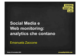 Social Media e
Web monitoring:
analytics che contano

Emanuela Zaccone
 
