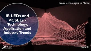 From Technologies to Market
Sample
CourtesyofJoanieLemercier
IR LEDs and
VCSELs -
Technology,
Application and
IndustryTrends
 