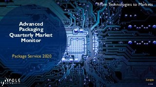 From Technologies to Markets
© 2020
Advanced
Packaging
Quarterly Market
Monitor
Package Service 2020
Sample
 