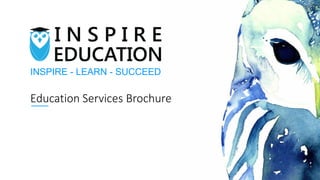Education Services Brochure
INSPIRE - LEARN - SUCCEED
 