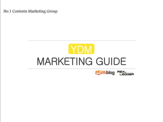 No.1 Contents Marketing Group 
YDM 
MARKETING GUIDE 
 