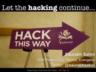 Let the hacking continue…




      Yahoo! Open Hack India 2011 Mixer – 24th Feb ’12
 