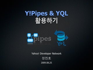 Y!Pipes & YQL




 Yahoo! Developer Network


        2009.08.25
 