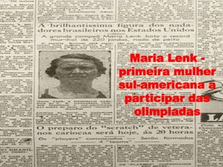 Maria Lenk -
primeira mulher
sul-americana a
participar das
olimpiadas
 