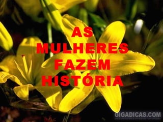 AS MULHERES FAZEM HISTÓRIA 