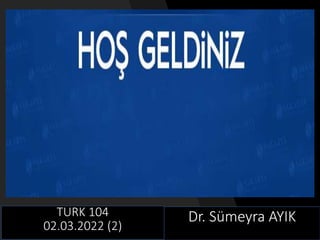 Dr. Sümeyra AYIK
TURK 104
02.03.2022 (2)
 