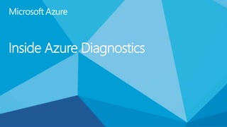 Inside Azure Diagnostics 
 