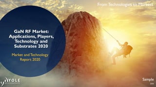 2020
Sample
From Technologies to Markets
GaN RF Market:
Applications, Players,
Technology and
Substrates 2020
Market and Technology
Report 2020
 