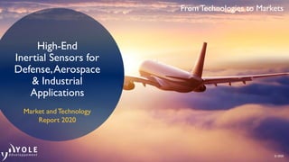 From Technologies to Markets
© 2020
High-End
Inertial Sensors for
Defense,Aerospace
& Industrial
Applications
Market and Technology
Report 2020
 