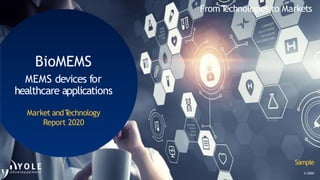 FromT
echnologies to Markets
BioMEMS
MEMS devices for
healthcare applications
Market andT
echnology
Report 2020
Sample
© 2020
 