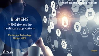 From Technologies to Markets
© 2020
BioMEMS
MEMS devices for
healthcare applications
Market and Technology
Report 2020
Sample
 