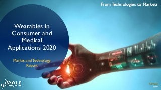 From Technologies to Markets
© 2020
From Technologies to Markets
© 2020
Wearables in
Consumer and
Medical
Applications 2020
Market and Technology
Report
Sample
 