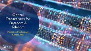 From Technologies to Markets
© 2020
Optical
Transceivers for
Datacom &
Telecom
Market and Technology
Report 2020
Sample
 