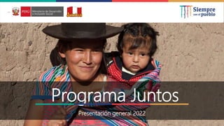 Programa Juntos
Presentación general 2022
 