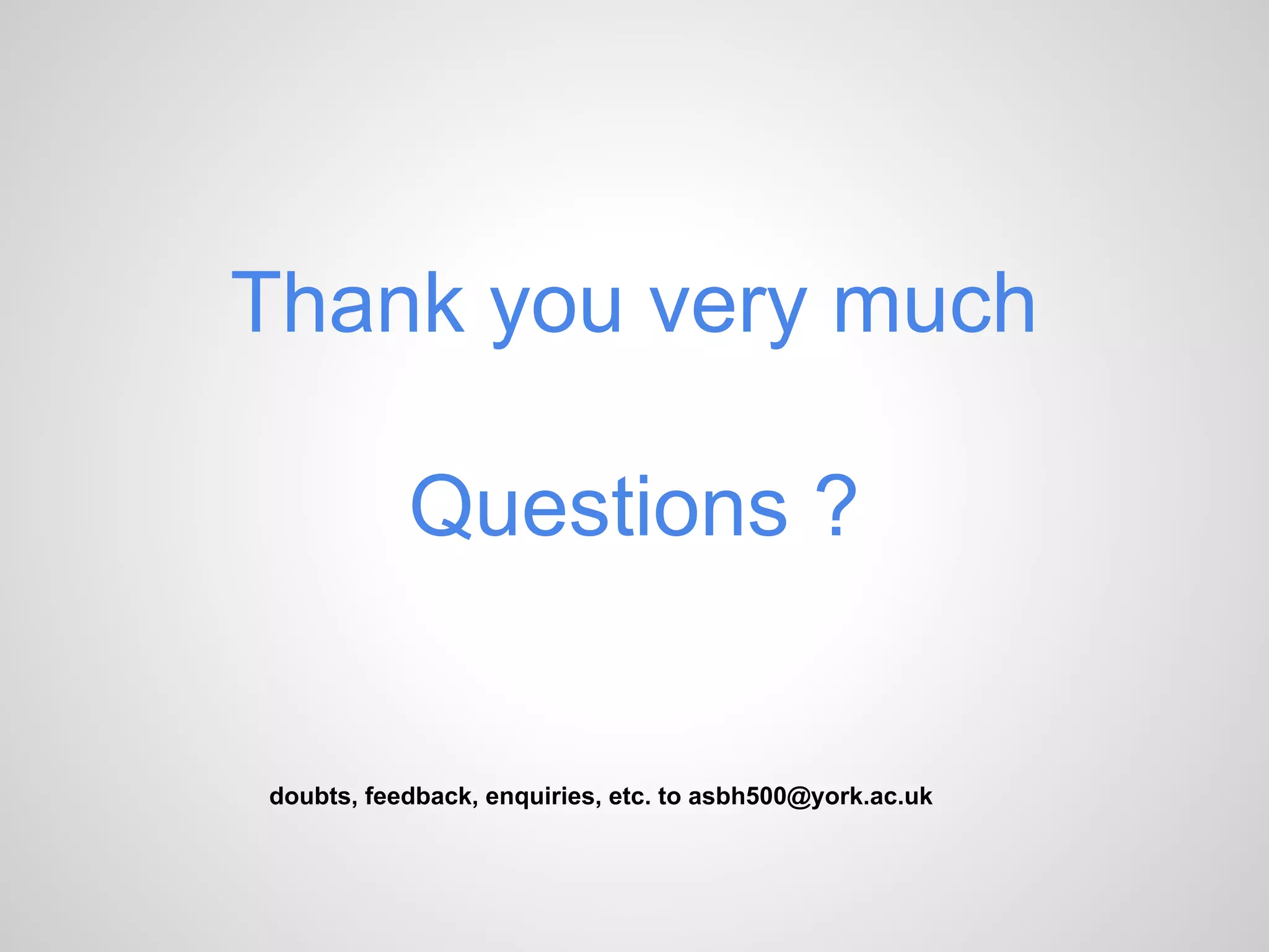 Thank you very much
Questions ?

doubts, feedback, enquiries, etc. to asbh500@york.ac.uk

 
