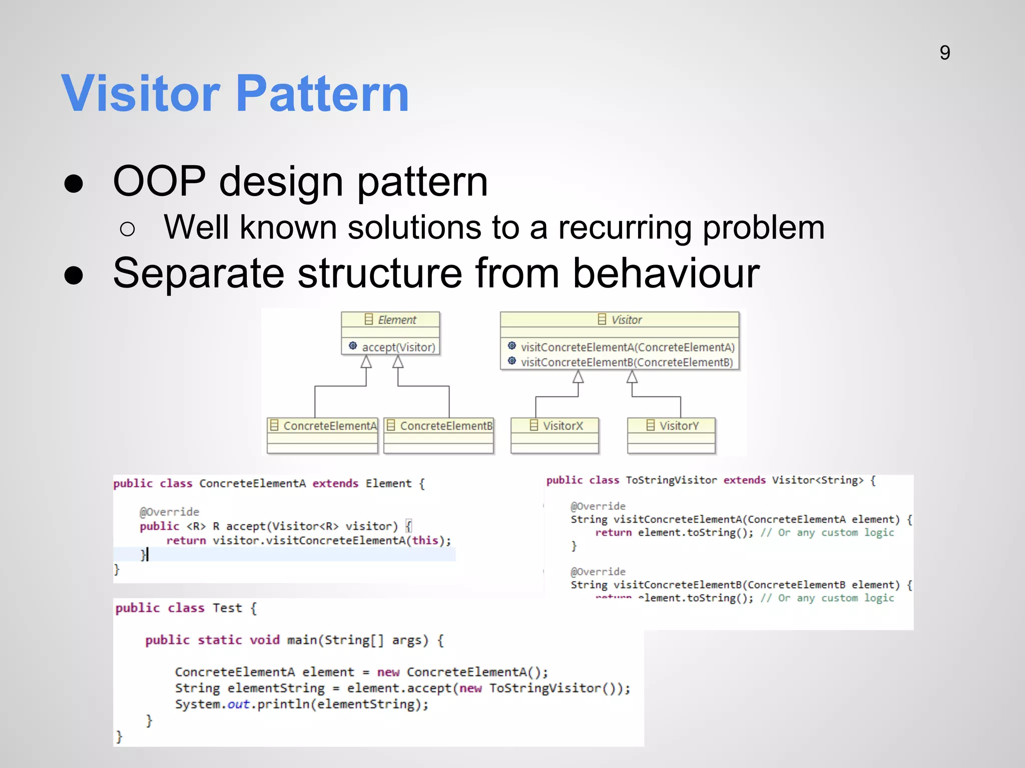 9

Visitor Pattern
● OOP design pattern
○ Well known solutions to a recurring problem

● Separate structure from behaviour

 