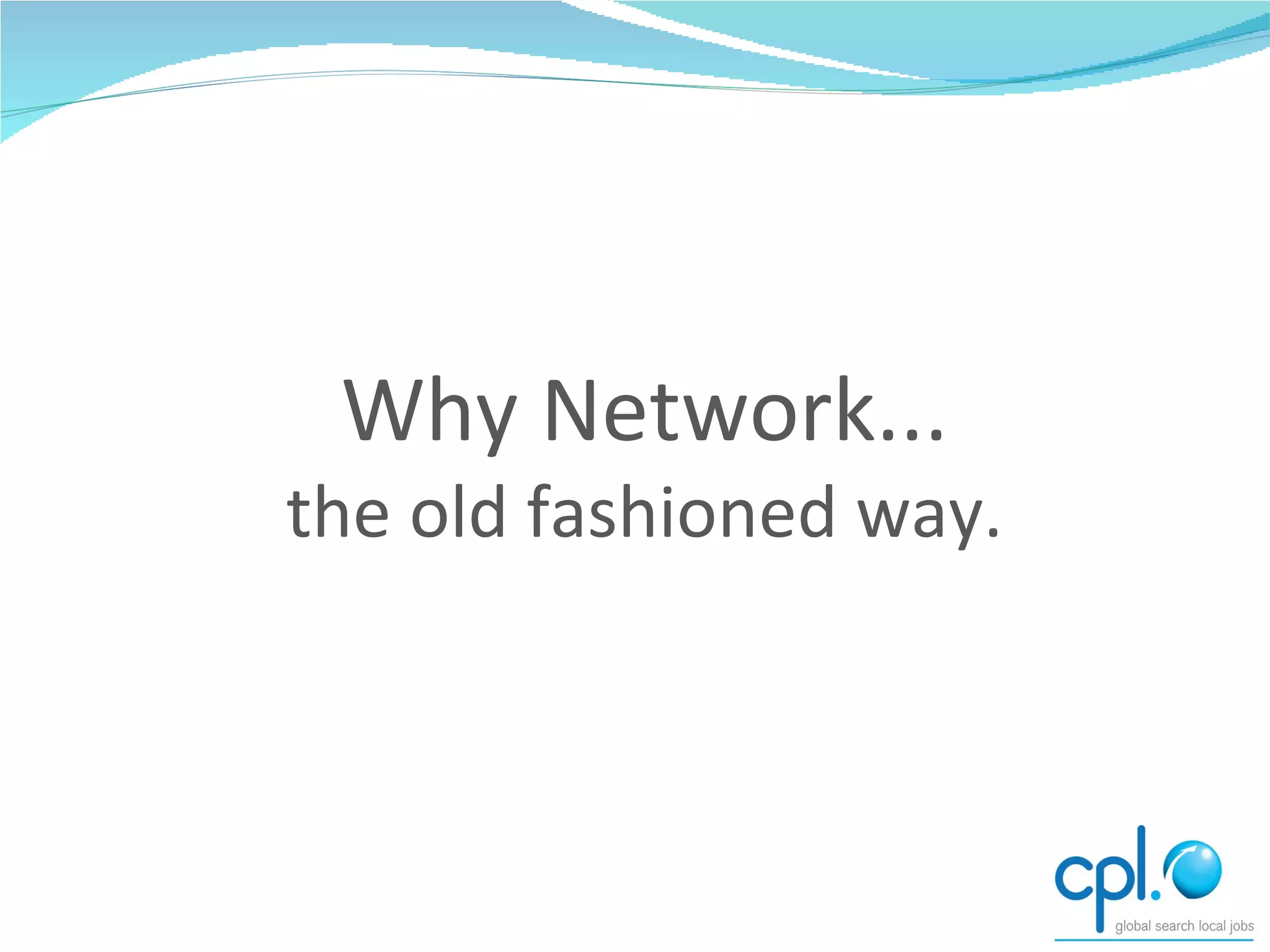 Why Network... the old fashioned way. 