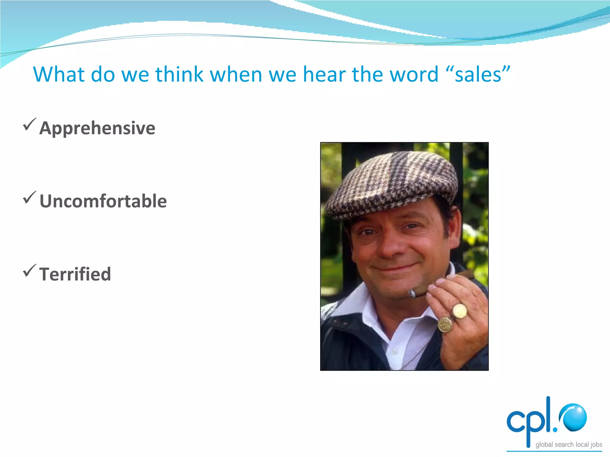 What do we think when we hear the word “sales” Apprehensive Uncomfortable Terrified 