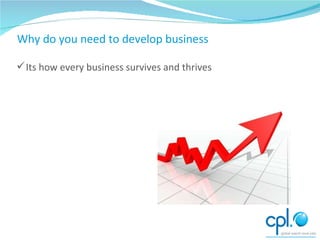 Why do you need to develop business Its how every business survives and thrives 