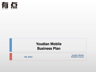 Youdian Mobile
             Business Plan   
                                 Youdian Mobile
Feb, 2012                        Redefine Future  
 