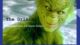 The Grinch
Paula Rodriguez and Sharon Zelaya
 