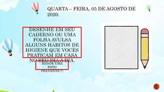 QUARTA – FEIRA, 05 DE AGOSTO DE
2020.
MANDE UMA
FOTO
PRA GENTE !!!
 