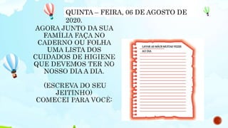 QUINTA – FEIRA, 06 DE AGOSTO DE
2020.
LAVAR AS MÃOS MUITAS VEZES
AO DIA
 