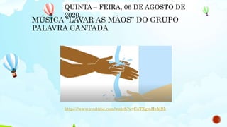 https://www.youtube.com/watch?v=CaTXgmHyMSk
QUINTA – FEIRA, 06 DE AGOSTO DE
2020.
 