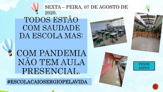 #ESCOLACAIOSERGIOPELAVIDA
SEXTA – FEIRA, 07 DE AGOSTO DE
2020.
PENSE
NISTO!
 