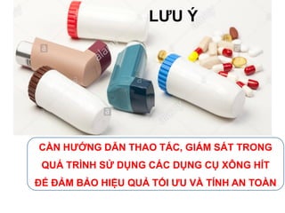 CẦN HƯỚNG DẪN THAO TÁC, GIÁM SÁT TRONG
QUÁ TRÌNH SỬ DỤNG CÁC DỤNG CỤ XÔNG HÍT
ĐỂ ĐẢM BẢO HIỆU QUẢ TỐI ƯU VÀ TÍNH AN TOÀN
LƯU Ý
 