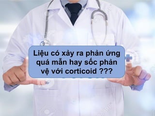Liệu có xảy ra phản ứng
quá mẫn hay sốc phản
vệ với corticoid ???
 