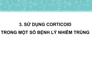 3. SỬ DỤNG CORTICOID
TRONG MỘT SỐ BỆNH LÝ NHIỄM TRÙNG
 