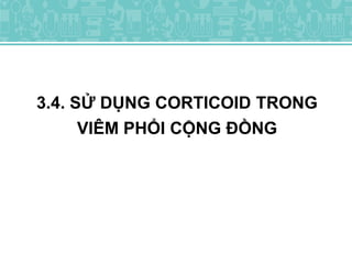 3.4. SỬ DỤNG CORTICOID TRONG
VIÊM PHỔI CỘNG ĐỒNG
 